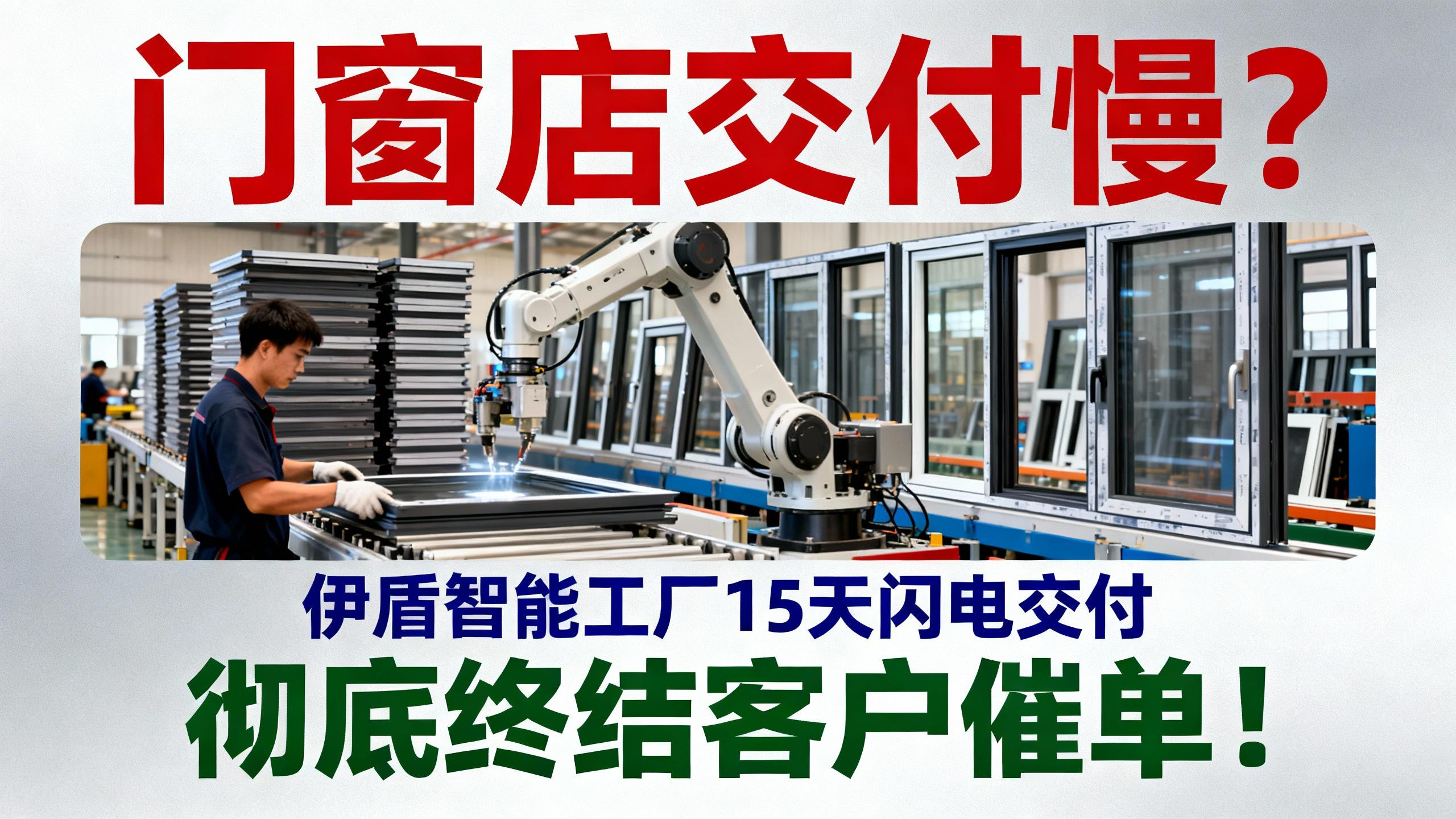門窗店交付慢？伊盾智能工廠15天閃電交付，徹底終結(jié)客戶催單！